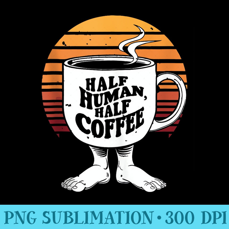 Half Human Half Coffee Funny Coffee Caffeine Lover Humor - High Resolution PNG Artwork - Unlock Vibrant Sublimation Designs