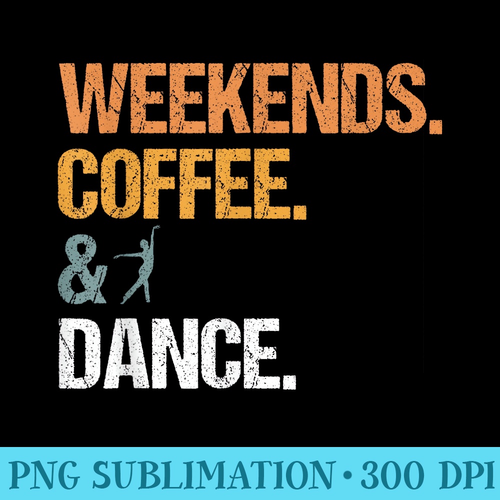 Weekends Coffee Dance Retro Drink Coffee Dance Mom - Transparent PNG File - Create with Confidence