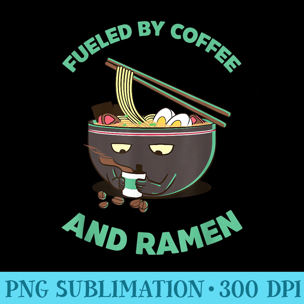 fueled by coffee and ramen, funny ramen lovers gift - Transparent PNG Resource - Lifetime Access To Purchased Files