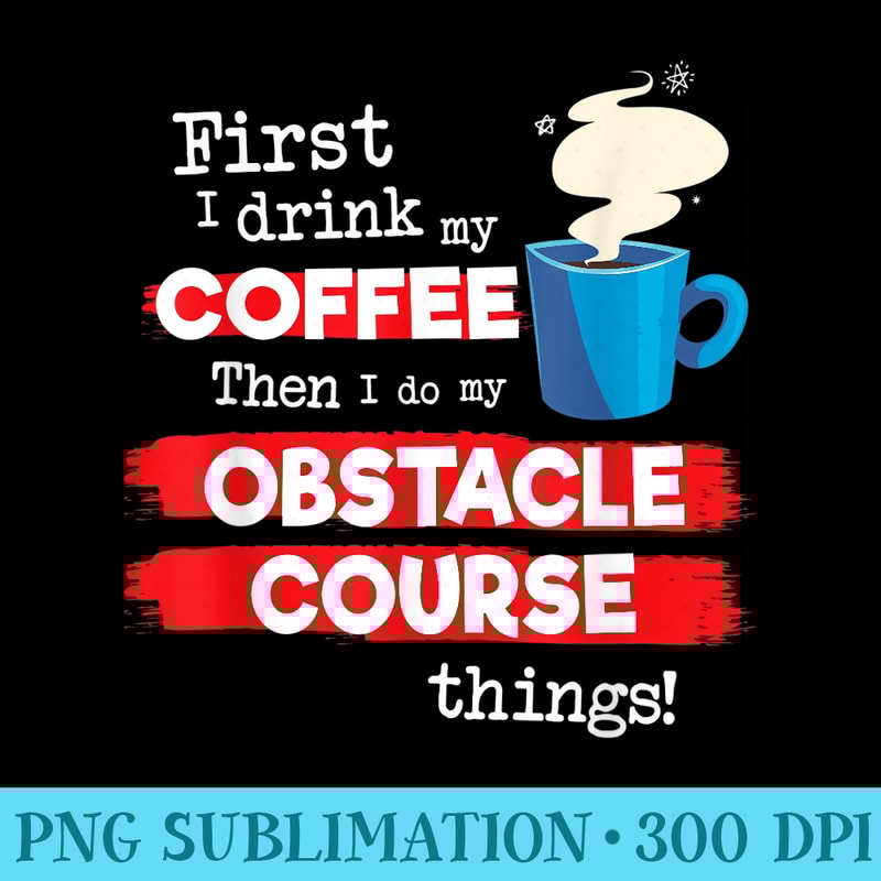 Funny Obstacle Course Runner Saying, But First Coffee - PNG Graphic Resource - Limited Edition And Exclusive Designs