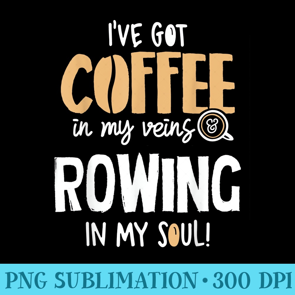Rowing for Coffee Lovers  In My Veins Soul - High Resolution PNG Clipart - Perfect for Sublimation Mastery