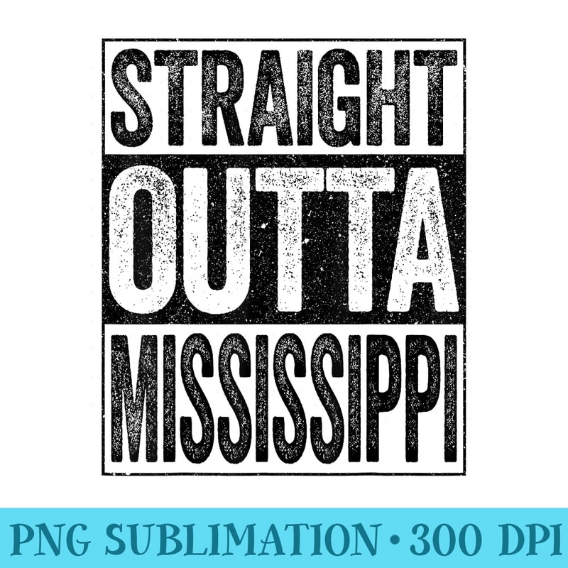 Straight Outta Mississippi T MS State - Transparent PNG Resource - Perfect for Sublimation Art
