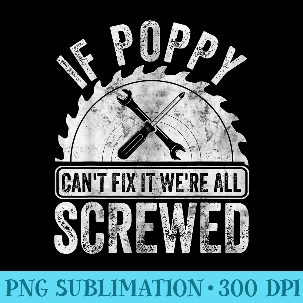 If Poppy Cant Fix It Were All Screwed Fathers Day - High Quality PNG Picture - Bring Your Designs to Life
