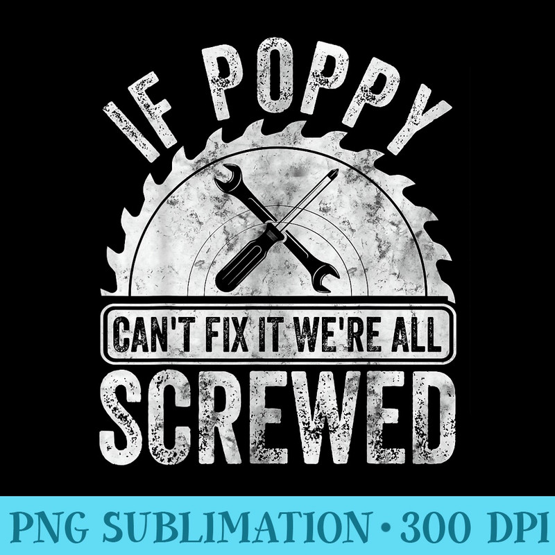 If Poppy Cant Fix It Were All Screwed Fathers Day - High Quality PNG Picture - Bring Your Designs to Life