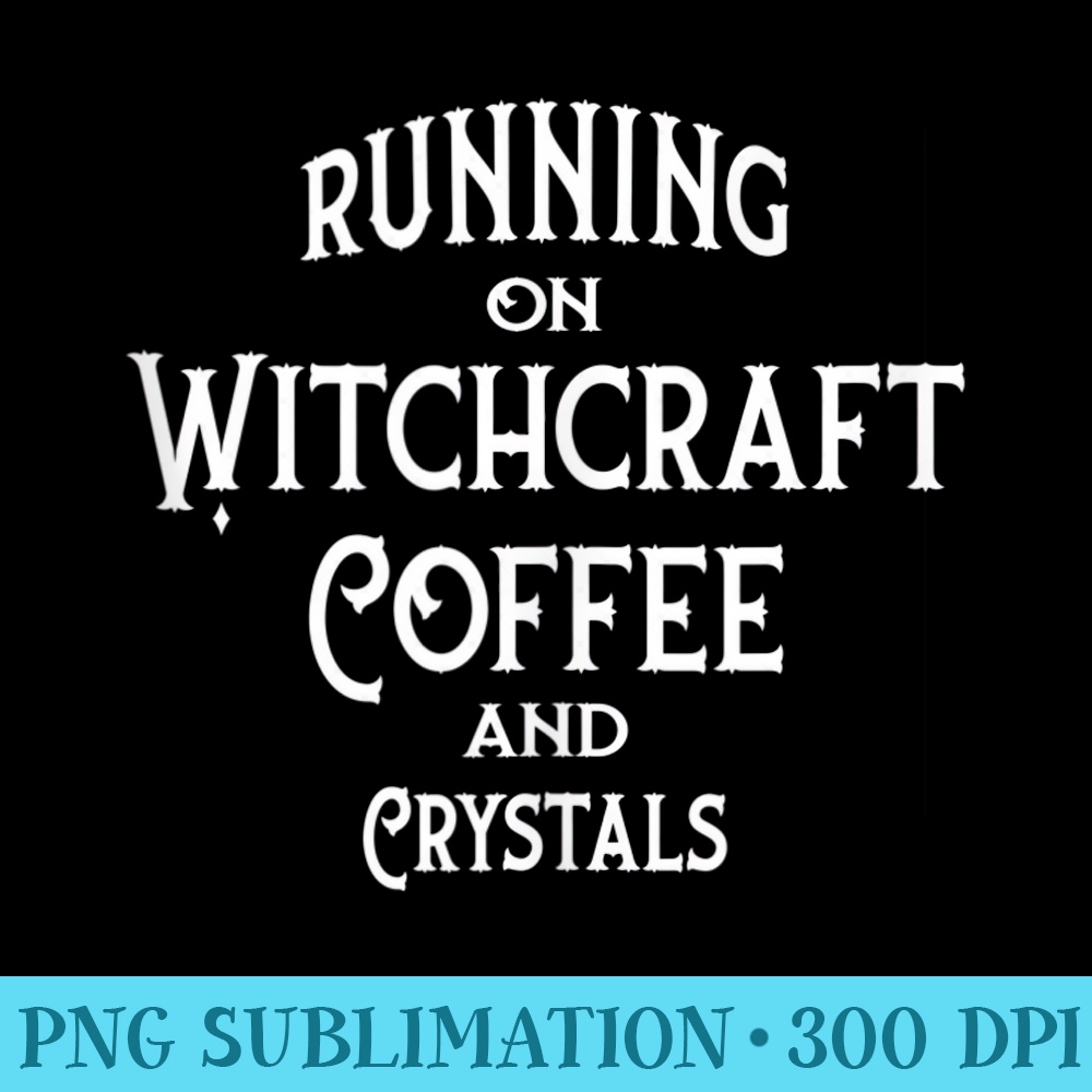 Running on Witchcraft, Coffee and Crystals Cheeky Witch - PNG Graphic Download - Boost Your Success with this Inspirational PNG Download