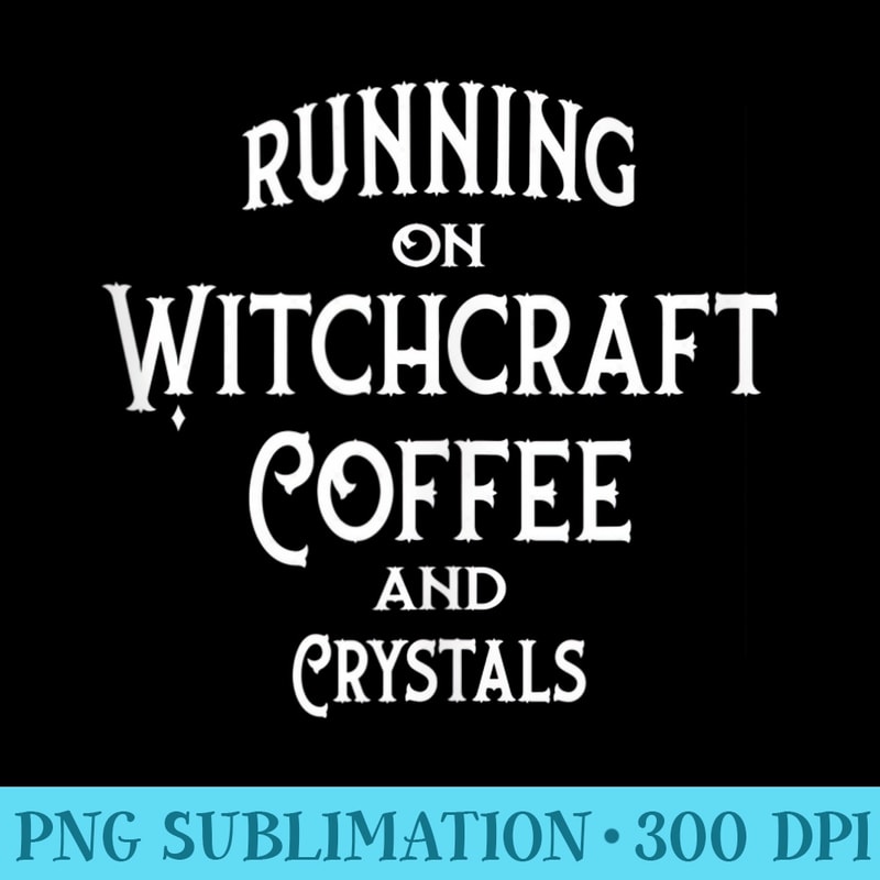 Running on Witchcraft, Coffee and Crystals Cheeky Witch - PNG Graphic Download - Boost Your Success with this Inspirational PNG Download