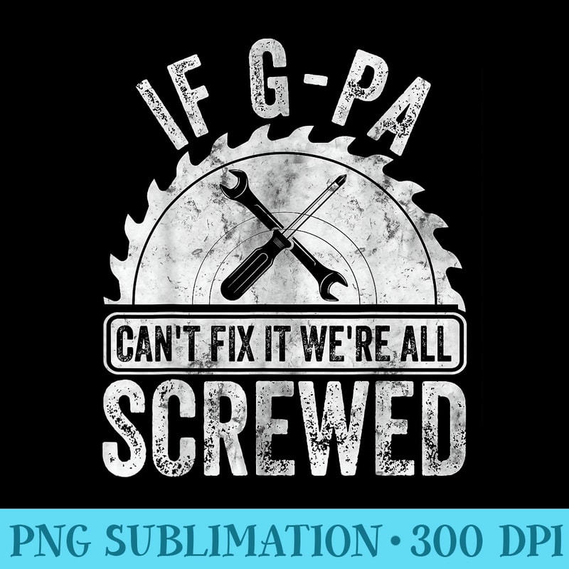 If GPa Cant Fix It Were All Screwed Fathers Day - PNG Design Download - High Resolution And Print-Ready Designs