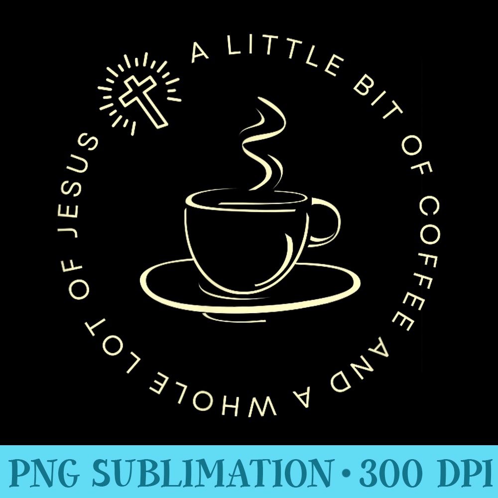 A Little Bit of Coffee and a Whole Lot of Jesus, Womenu2019s - Download PNG Files - Spice Up Your Sublimation Projects