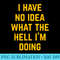 I Have No Idea What The Hell Im Doing, Funny Birthday - PNG Design Resource - Unleash Your Creativity