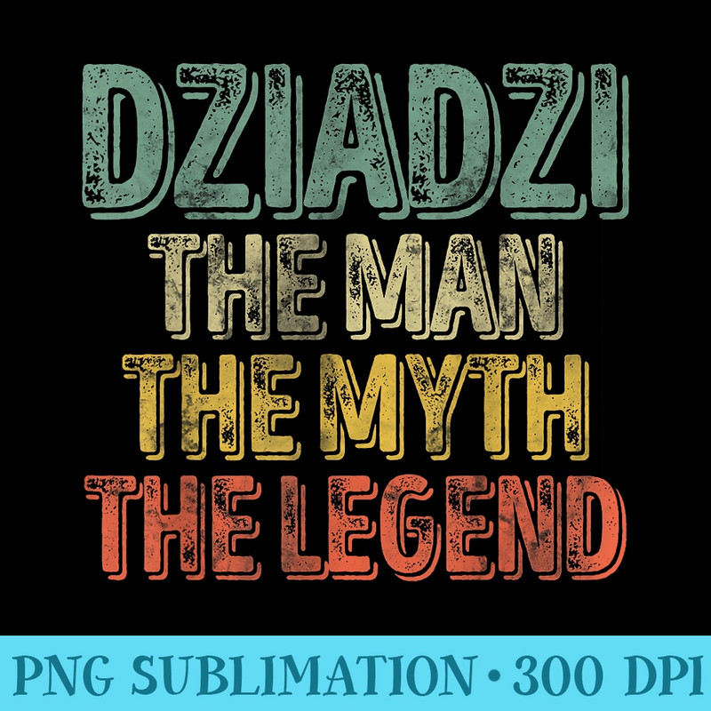 Dziadzi The Man The Myth The Legend Fathers Day - PNG Image Download - Bring Your Designs to Life
