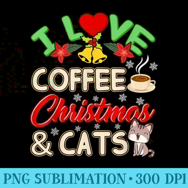 I Love Coffee Christmas and Cats Funny Cute Cat Lover - Download PNG Illustration - Spice Up Your Sublimation Projects