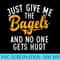Just give me the Bagels and no one gets hurt funny Bagel - PNG Image File Download - Premium Quality PNG Artwork