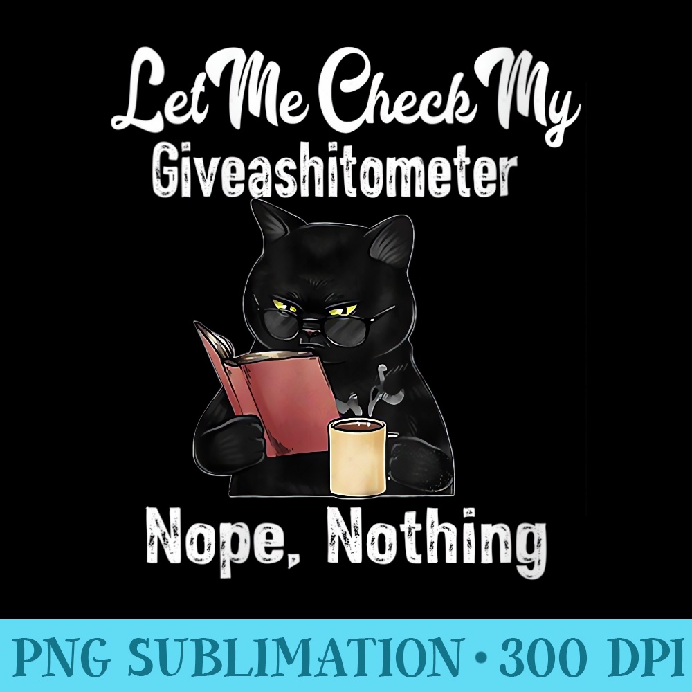 Womens Let Me Check My Giveashitometer Nope Nothing Funny Cat - PNG Clipart Download - Fashionable and Fearless