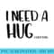 I Need A Hug Huge Shot Of Tequila Funny Booze Drinker - PNG Design Resource - Unique And Exclusive Designs