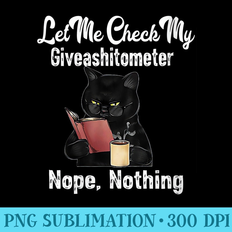 Womens Let Me Check My Giveashitometer Nope Nothing Funny Cat - High Resolution PNG Design - Easy-To-Print And User-Friendly Designs