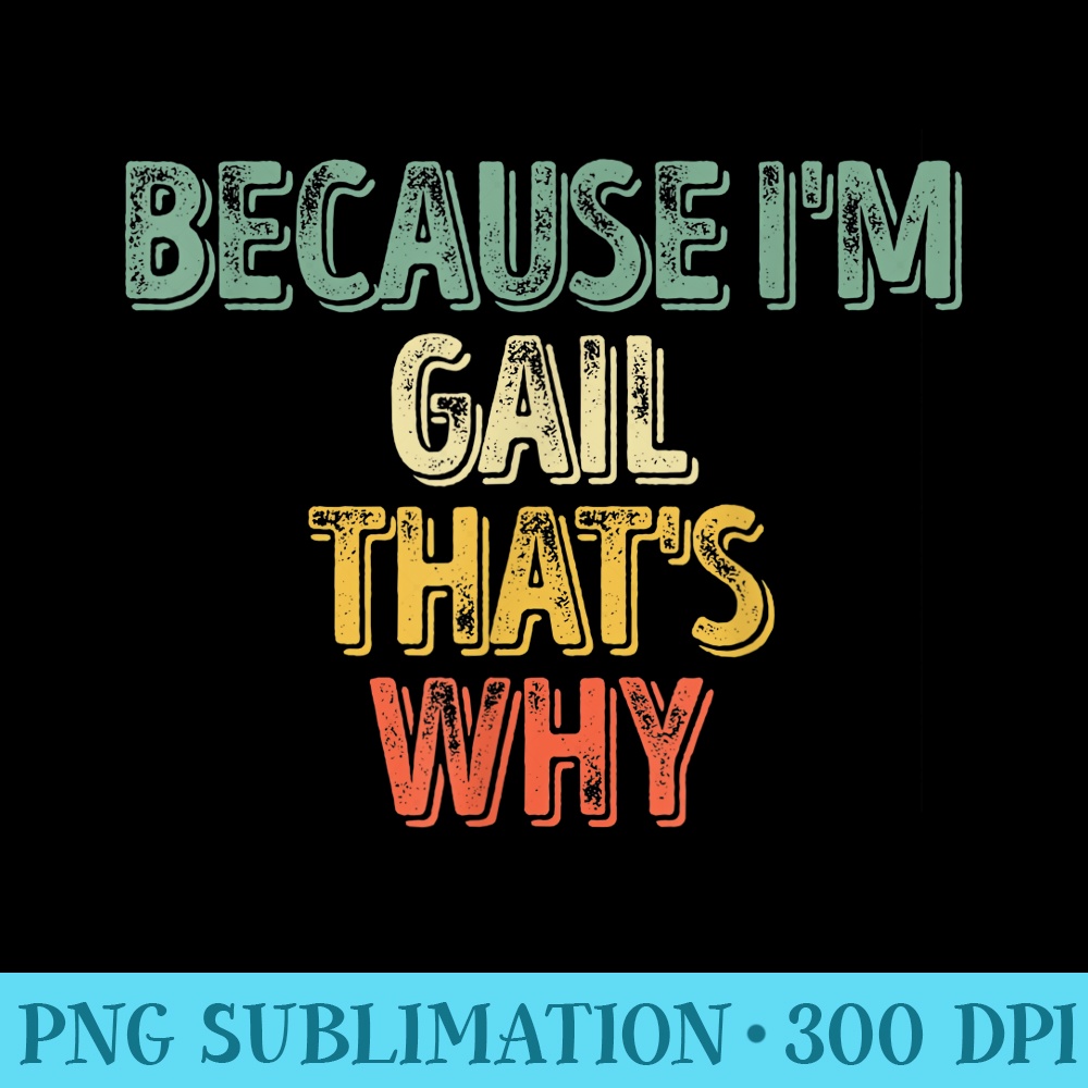 Funny Personalized Name Because Im Gail Thats Why - High Quality PNG Artwork - Unleash Your Creativity