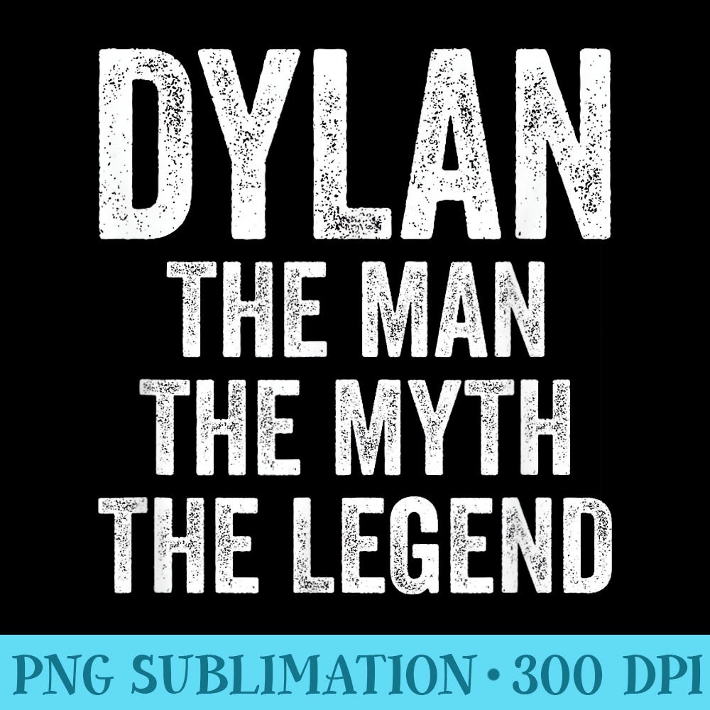 Dylan The Man The Myth The Legend First Name Dylan - PNG Resource Download - Versatile And Customizable Designs