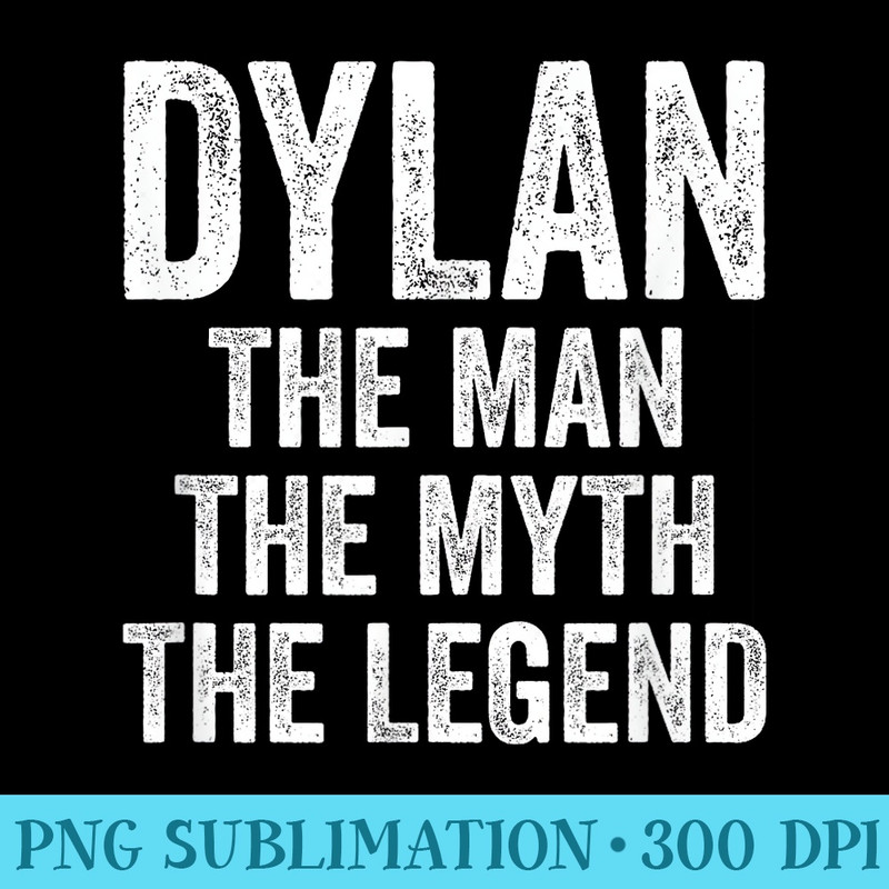 Dylan The Man The Myth The Legend First Name Dylan - PNG Resource Download - Versatile And Customizable Designs