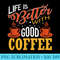 life is better with good coffee - Transparent Shirt Mockup - Easy-To-Print And User-Friendly Designs