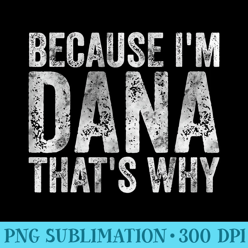 Funny Personalized Name Because Im Dana Thats Why - PNG Image Download - Add a Festive Touch to Every Day