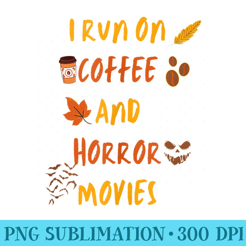 Halloween I Run On Coffee And Horror Movies - Download Transparent Image - Unique And Exclusive Designs