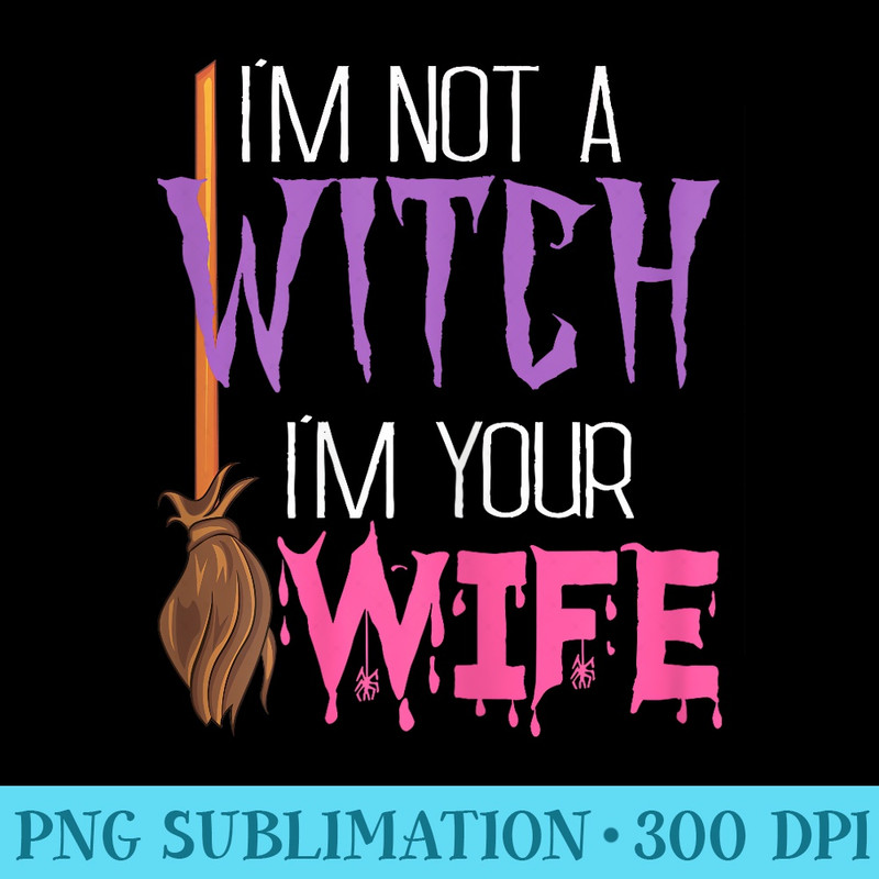Im Not A Witch Im Your Wife Funny Women Hallowenn - Download PNG Illustration - Perfect for Creative Projects