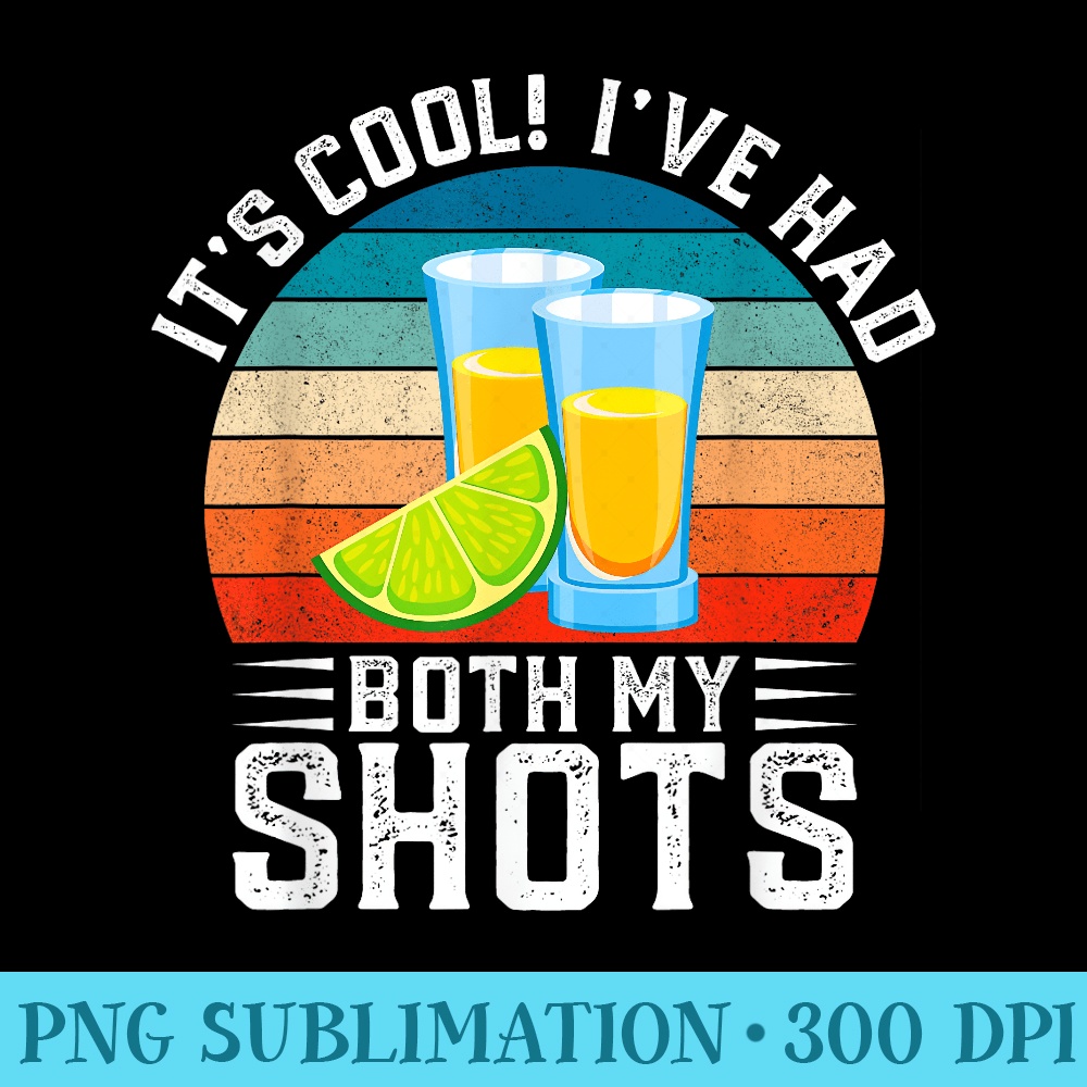 Its Cool. Ive Had Both of My Shots - PNG Image Free Download - Limited Edition And Exclusive Designs