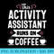 Activity Assistant Coffee Lover Activities Job Title - Transparent Shirt Design - Vibrant and Eye-Catching Typography