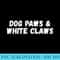 Dog Paws White Claws funny Dogs Lover - Transparent Shirt Design - Capture Imagination with Every Detail