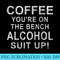 Coffee You Are On The Bench Alcohol Suit Up - Download Transparent Design - Add a Festive Touch to Every Day