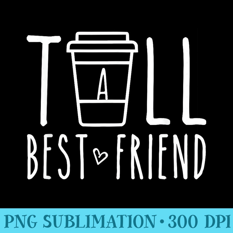 Tall Best Friend Matching BFF For 2 Two Besties Coffee - Transparent Shirt Mockup - Unleash Your Creativity