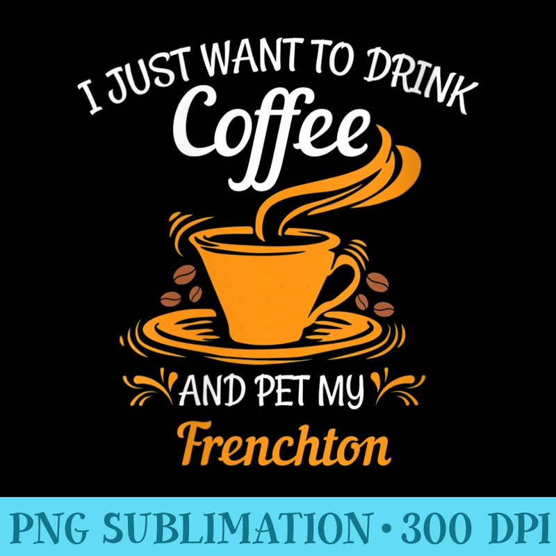 Womens Drink coffee pet my Frenchton fun gift - High Resolution PNG Picture - Eco Friendly And Sustainable Digital Products