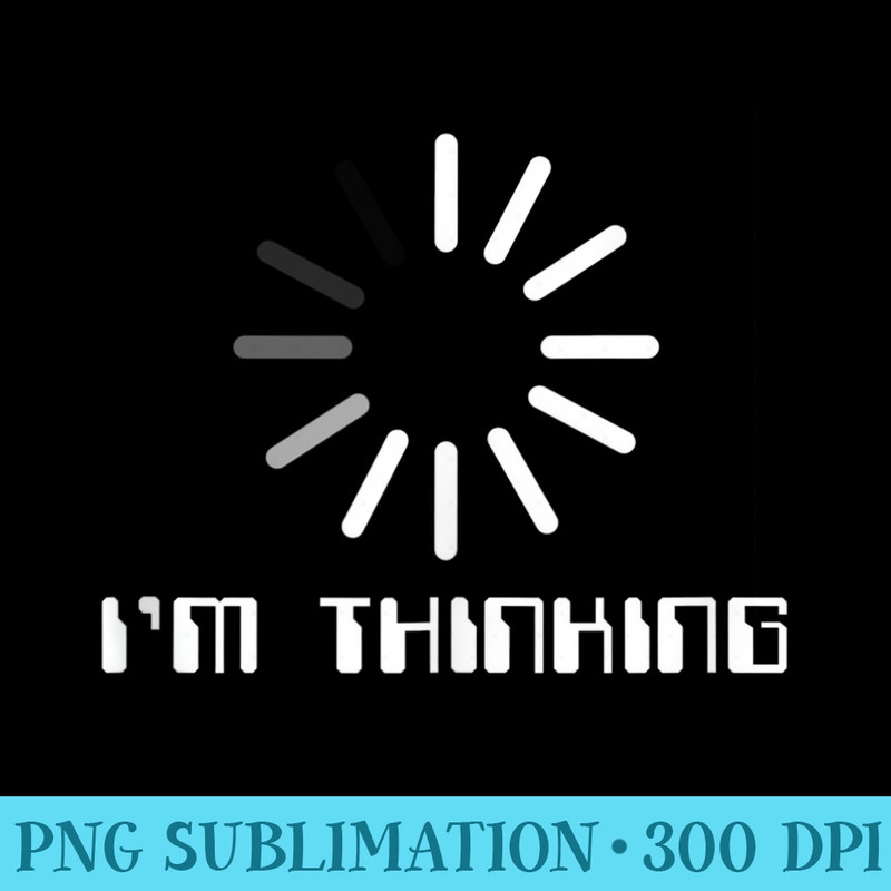 Im Thinking Funny Geeks Nerds Programmers Loading Thought - Download Transparent Graphic - Premium Quality PNG Artwork