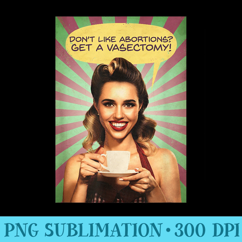 DONT LIKE ABORTION GET A VASECTOMY Roe vs Wade 1950s Meme - Download Transparent PNG - Stunning Sublimation Graphics