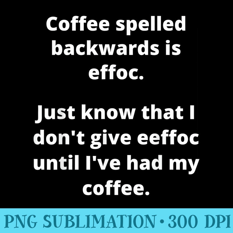 Coffee Spelled Backwards is Effoc - High Resolution PNG Resource - Limited Edition And Exclusive Designs
