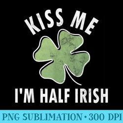 kiss me im half irish funny saint patricks day - high resolution png graphic
