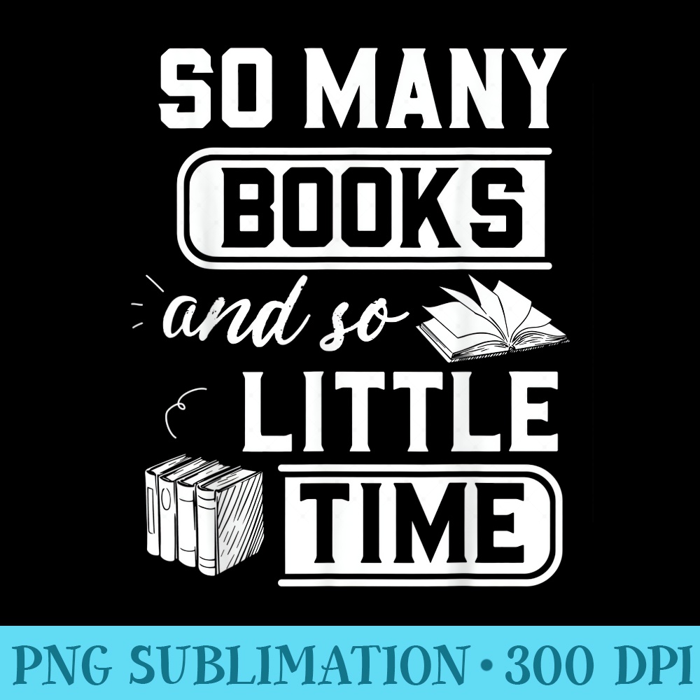 So Many Books And So Little Time Funny Reading Book Lover - PNG Design Resource - Unleash Your Inner Rebellion