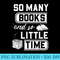 So Many Books And So Little Time Funny Reading Book Lover - PNG Design Resource - Unleash Your Inner Rebellion