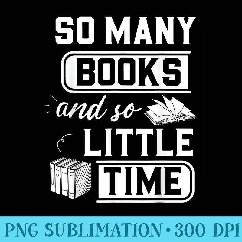 So Many Books And So Little Time Funny Reading Book Lover - PNG Design Resource - Unleash Your Inner Rebellion