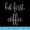 But First, Coffee - Download Transparent Artwork - Unleash Your Creativity