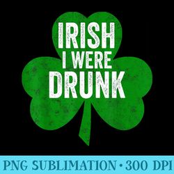 saint patricks day funny irish i were drunk - png graphic download
