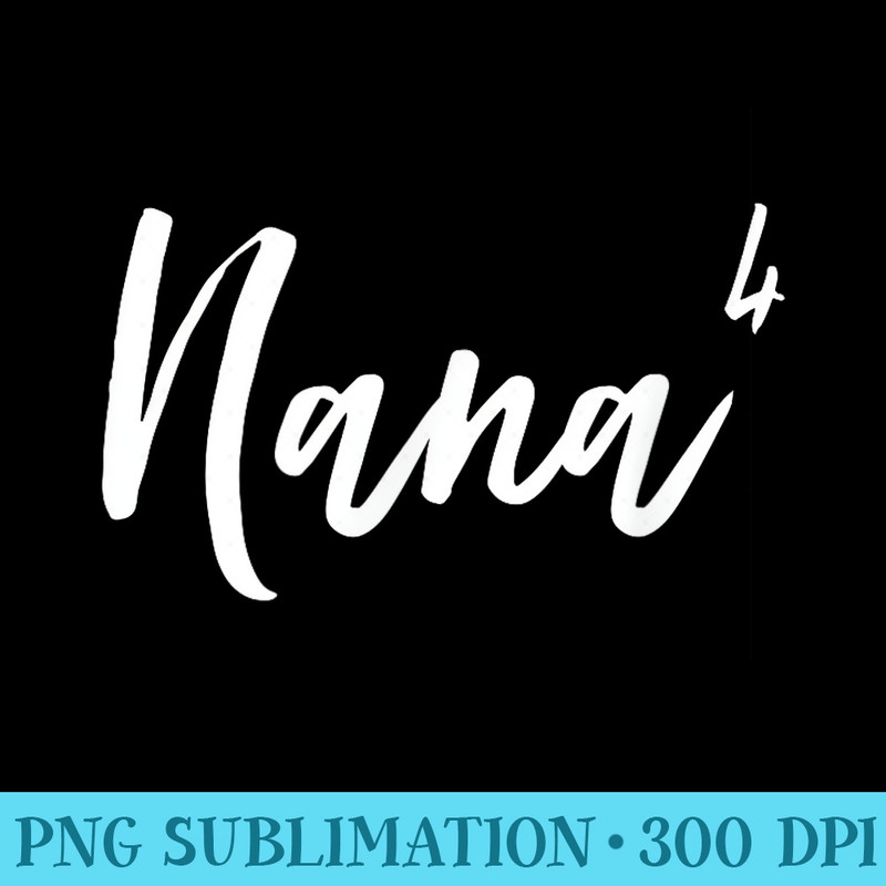 Nana Times Four 4 Vintage Funny Proud Cute - Transparent Shirt Design - High Resolution And Print-Ready Designs