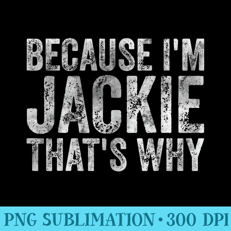 Funny Personalized Name Because Im Jackie Thats Why - High Resolution PNG Download - Add a Festive Touch to Every Day