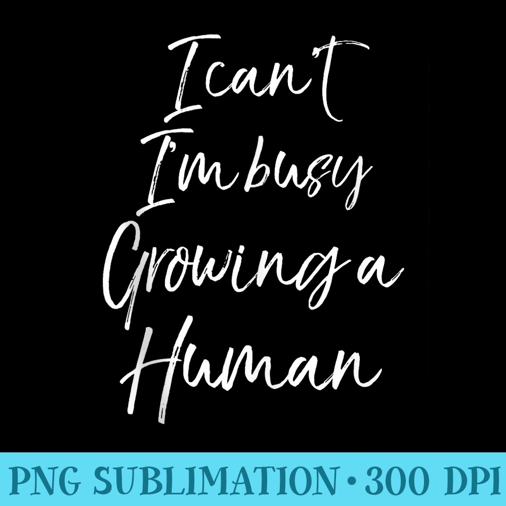 Pregnant Mom for Women I Cant Im Busy Growing a Human - Transparent PNG Collection - Premium Quality PNG Artwork