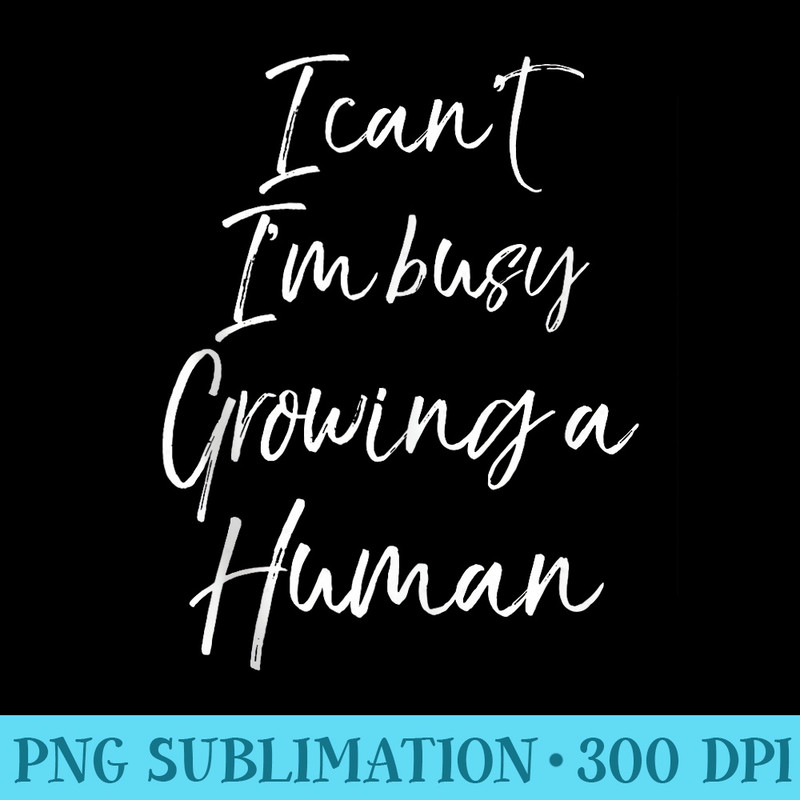 Pregnant Mom for Women I Cant Im Busy Growing a Human - Transparent PNG Collection - Premium Quality PNG Artwork