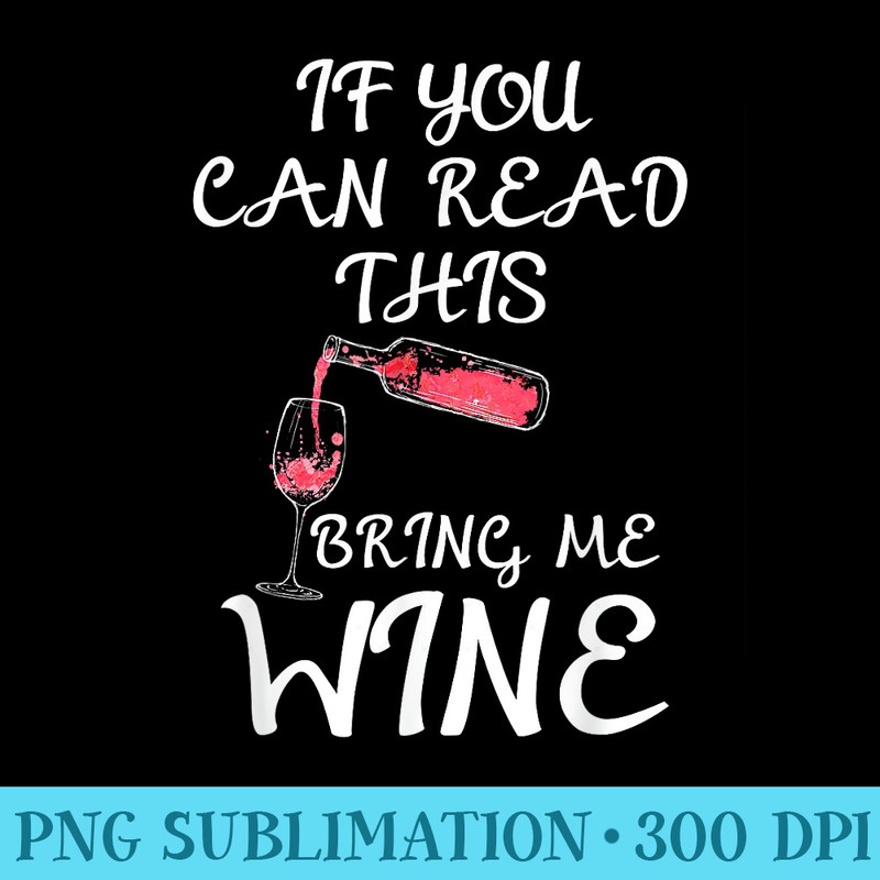 If You Can Read This Bring Me Some Wine Beverage - Download High Resolution PNG - Easy-To-Print And User-Friendly Designs