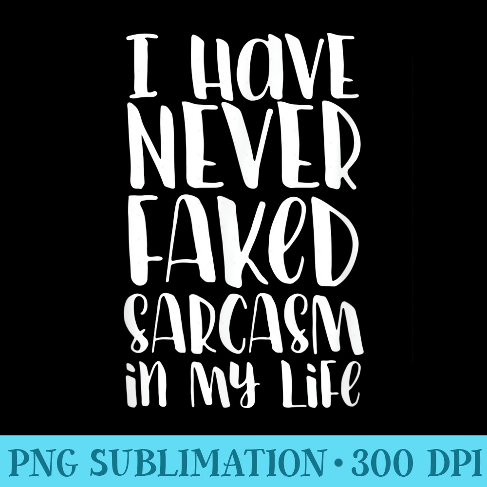 I Have Never Faked A Sarcasm In My Life - High Resolution PNG Clipart - Defying the Norms