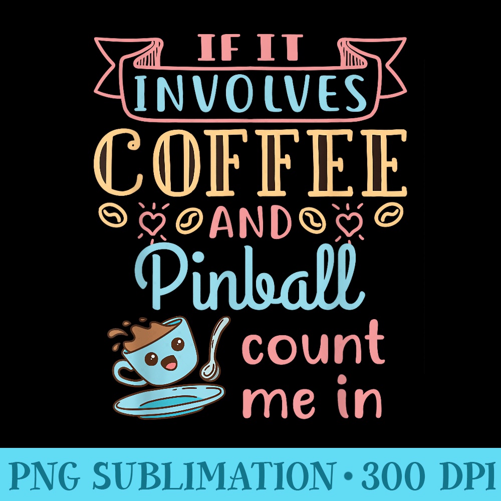 If It Involves Coffee and Pinball Count Me In - PNG Illustration Download - Capture Imagination with Every Detail