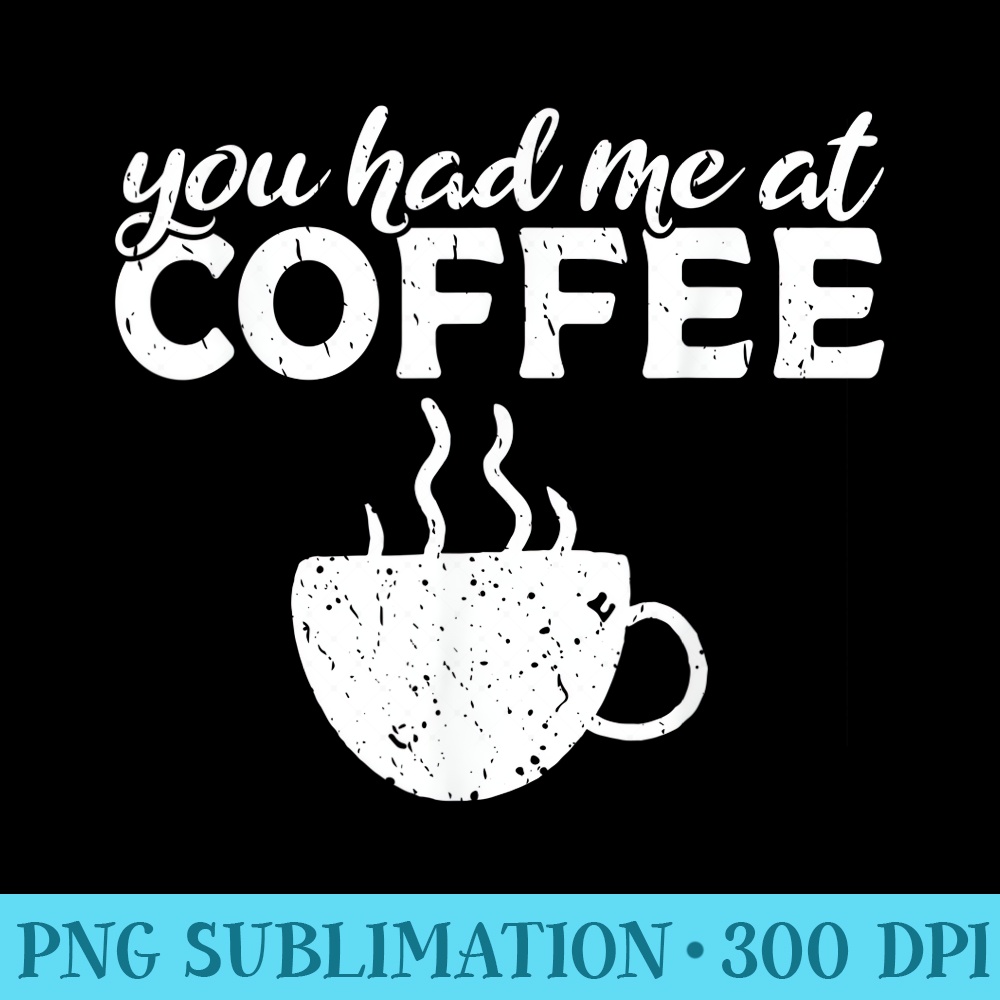 You had me at Coffee Lover - PNG Illustration Download - Defying the Norms