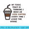 Funny My Toxic Trait Is Thinking I Need An Iced Coffee Joke - High Resolution PNG Picture - Revolutionize Your Designs